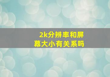 2k分辨率和屏幕大小有关系吗