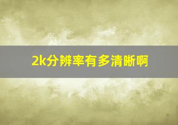 2k分辨率有多清晰啊