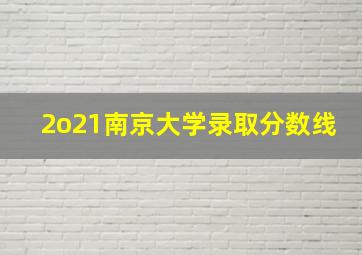 2o21南京大学录取分数线