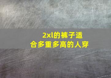 2xl的裤子适合多重多高的人穿