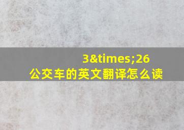 3×26公交车的英文翻译怎么读