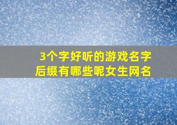 3个字好听的游戏名字后缀有哪些呢女生网名