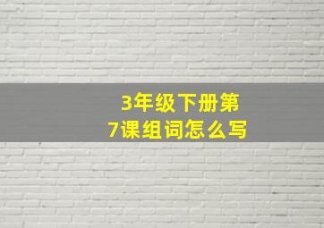 3年级下册第7课组词怎么写