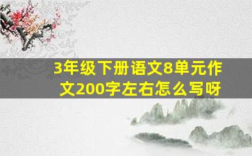 3年级下册语文8单元作文200字左右怎么写呀