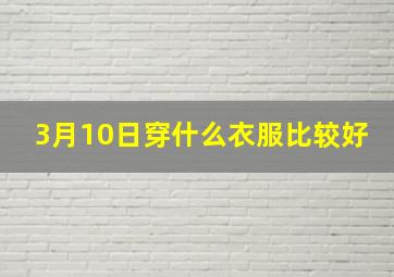 3月10日穿什么衣服比较好