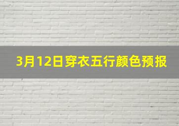 3月12日穿衣五行颜色预报