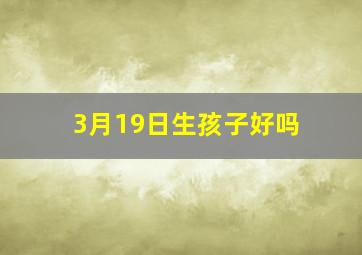 3月19日生孩子好吗