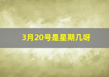 3月20号是星期几呀