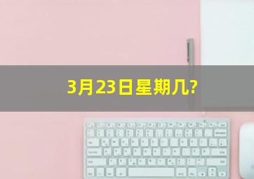 3月23日星期几?