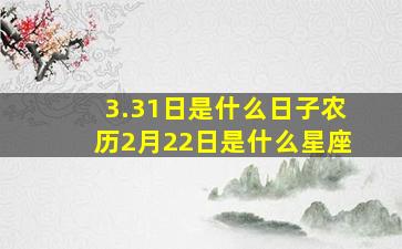 3.31日是什么日子农历2月22日是什么星座