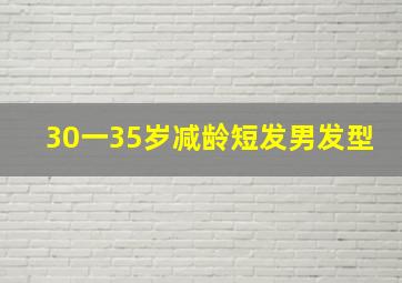 30一35岁减龄短发男发型