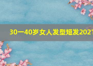 30一40岁女人发型短发2021