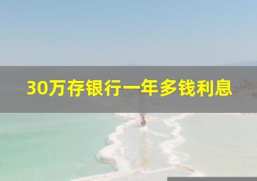 30万存银行一年多钱利息