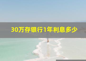 30万存银行1年利息多少