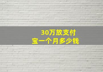 30万放支付宝一个月多少钱