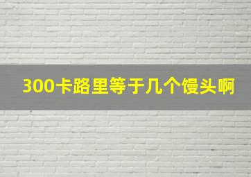 300卡路里等于几个馒头啊