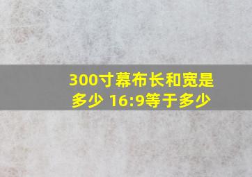 300寸幕布长和宽是多少 16:9等于多少