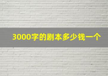 3000字的剧本多少钱一个