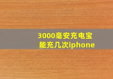 3000毫安充电宝能充几次iphone