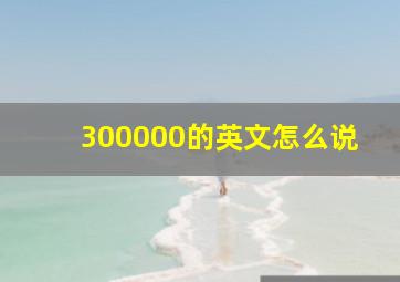 300000的英文怎么说