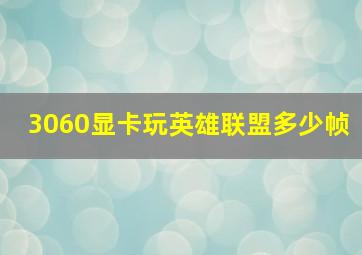 3060显卡玩英雄联盟多少帧