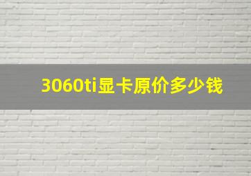 3060ti显卡原价多少钱