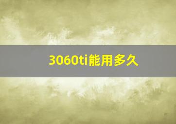 3060ti能用多久