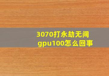 3070打永劫无间gpu100怎么回事