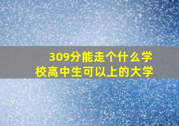 309分能走个什么学校高中生可以上的大学