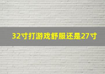 32寸打游戏舒服还是27寸