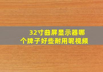 32寸曲屏显示器哪个牌子好些耐用呢视频