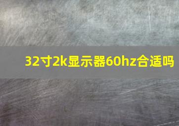 32寸2k显示器60hz合适吗