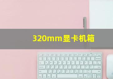 320mm显卡机箱