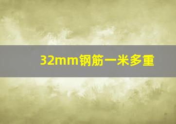 32mm钢筋一米多重