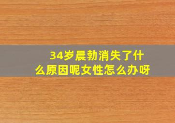 34岁晨勃消失了什么原因呢女性怎么办呀