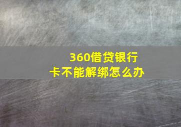 360借贷银行卡不能解绑怎么办