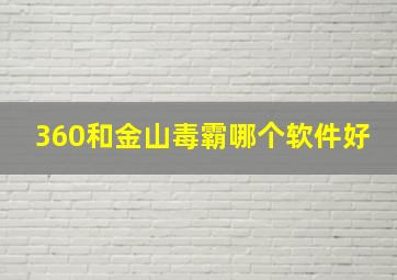 360和金山毒霸哪个软件好