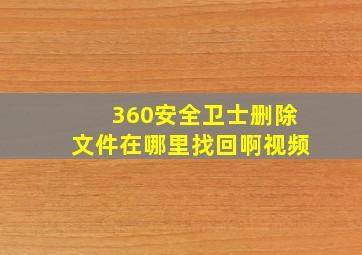 360安全卫士删除文件在哪里找回啊视频