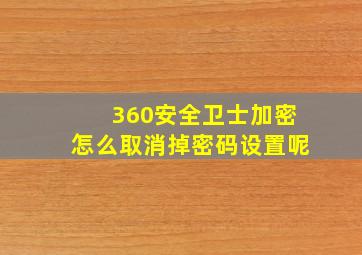 360安全卫士加密怎么取消掉密码设置呢