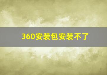 360安装包安装不了