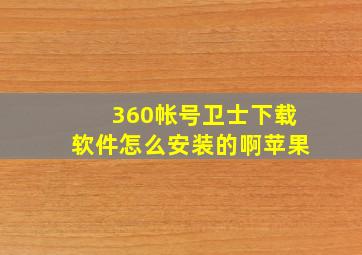 360帐号卫士下载软件怎么安装的啊苹果