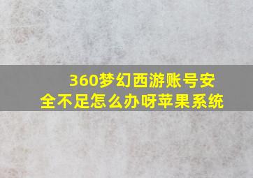 360梦幻西游账号安全不足怎么办呀苹果系统