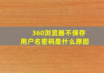 360浏览器不保存用户名密码是什么原因