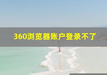 360浏览器账户登录不了