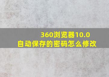 360浏览器10.0自动保存的密码怎么修改