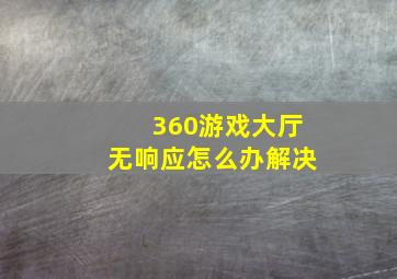 360游戏大厅无响应怎么办解决