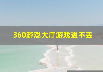 360游戏大厅游戏进不去