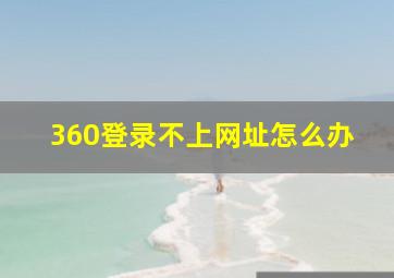 360登录不上网址怎么办