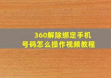 360解除绑定手机号码怎么操作视频教程