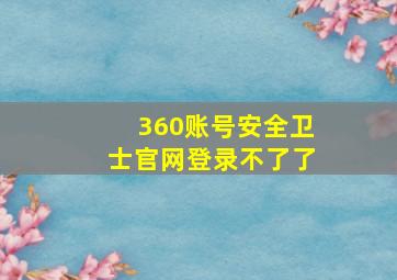 360账号安全卫士官网登录不了了